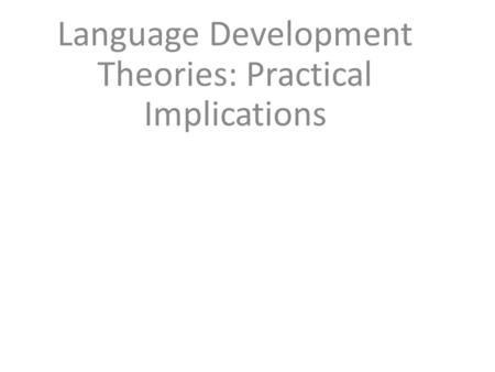 Language Development Theories: Practical Implications