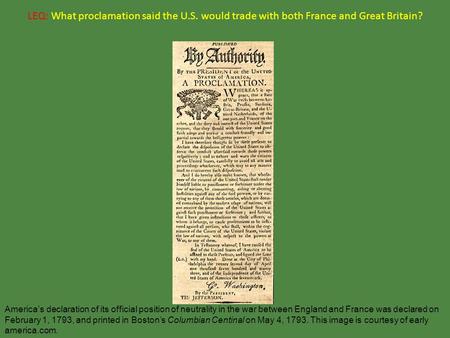 LEQ: What proclamation said the U.S. would trade with both France and Great Britain? America’s declaration of its official position of neutrality in the.