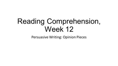 Reading Comprehension, Week 12 Persuasive Writing: Opinion Pieces.