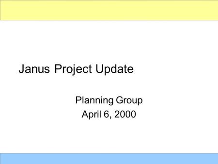 Janus Project Update Planning Group April 6, 2000.