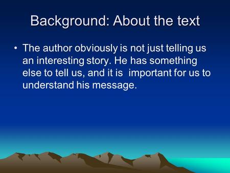 Background: About the text The author obviously is not just telling us an interesting story. He has something else to tell us, and it is important for.