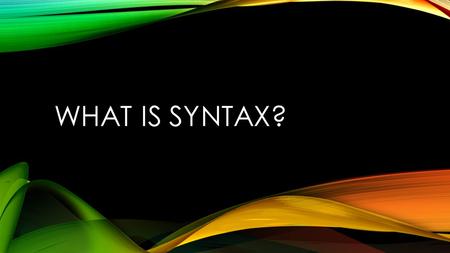 WHAT IS SYNTAX?. DEFINING SYNTAX Syntax is the way words and clauses are arranged to form sentences. Syntax is used to bring attention to certain words.