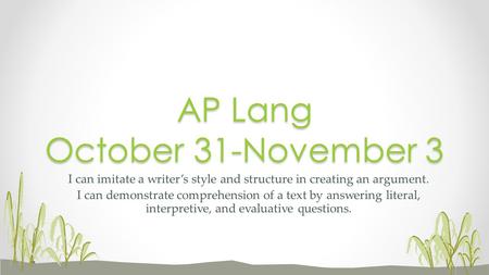 I can imitate a writer’s style and structure in creating an argument. I can demonstrate comprehension of a text by answering literal, interpretive, and.