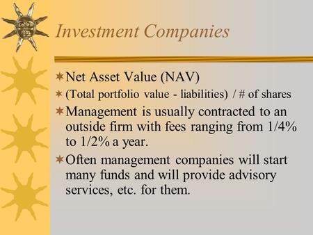 Investment Companies  Net Asset Value (NAV)  (Total portfolio value - liabilities) / # of shares  Management is usually contracted to an outside firm.