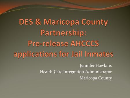 Jennifer Hawkins Health Care Integration Administrator Maricopa County