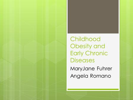 Childhood Obesity and Early Chronic Diseases MaryJane Fuhrer Angela Romano.