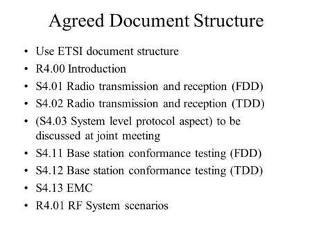 Agreed Document Structure Use ETSI document structure R4.00 Introduction S4.01 Radio transmission and reception (FDD) S4.02 Radio transmission and reception.