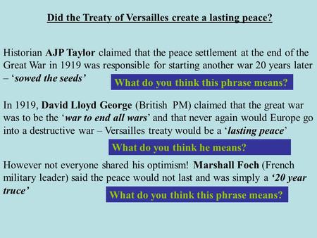 Did the Treaty of Versailles create a lasting peace? Historian AJP Taylor claimed that the peace settlement at the end of the Great War in 1919 was responsible.