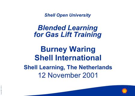 Copyright 2000 SIEP B.V. Shell Open University Blended Learning for Gas Lift Training Burney Waring Shell International Shell Learning, The Netherlands.