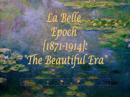 Characteristics of La Belle Epoch 1.Materialism  Higher standard of living  Development “zones” Inner Zone  Br, Fr, Ger, Belg, No. It, W. Austria Outer.