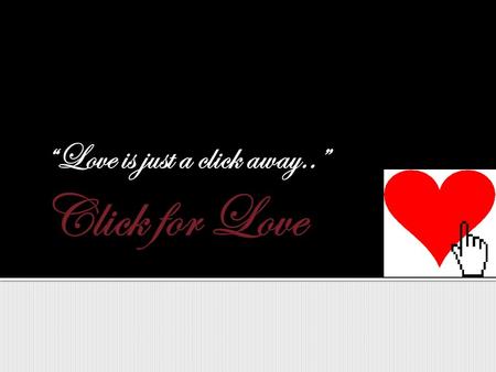 “Love is just a click away..”. Click for Love was established in 2006 by Chris Gant and Chelsea Parker. It was created because there is no other dating.