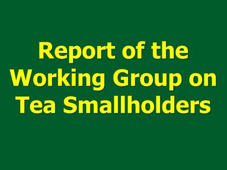 Report of the Working Group on Tea Smallholders. Smallholders have a prominent place in tea sector. Small holders constitute 73% in Sri Lanka, 60% in.