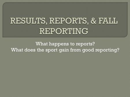 What happens to reports? What does the sport gain from good reporting?