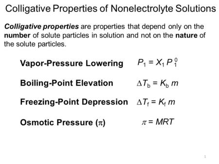 1 Colligative Properties of Nonelectrolyte Solutions Colligative properties are properties that depend only on the number of solute particles in solution.