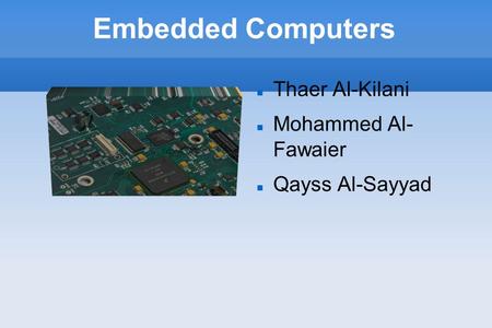 Embedded Computers Thaer Al-Kilani Mohammed Al- Fawaier Qayss Al-Sayyad.