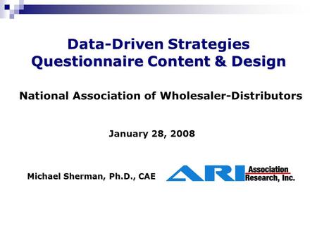 Questionnaire Content & Design Data-Driven Strategies Questionnaire Content & Design National Association of Wholesaler-Distributors January 28, 2008 Michael.