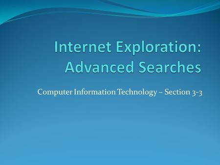 Computer Information Technology – Section 3-3. The Internet Objectives: The Student will: 1. Understand different methods of defining keywords for a search.