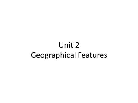 Unit 2 Geographical Features. Landforms Continent – One of the seven major landmasses on Earth. They are: North America, South America, Antarctica, Europe,