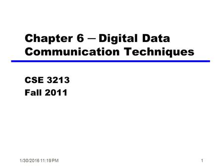 1/30/2016 11:20 PM1 Chapter 6 ─ Digital Data Communication Techniques CSE 3213 Fall 2011.