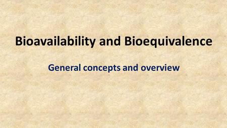 Bioavailability and Bioequivalence General concepts and overview