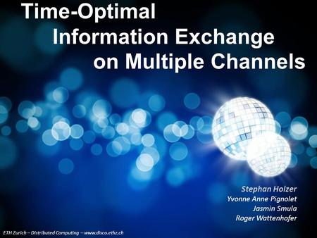 ETH Zurich – Distributed Computing Group Stephan Holzer 1ETH Zurich – Distributed Computing – www.disco.ethz.ch Stephan Holzer Yvonne Anne Pignolet Jasmin.