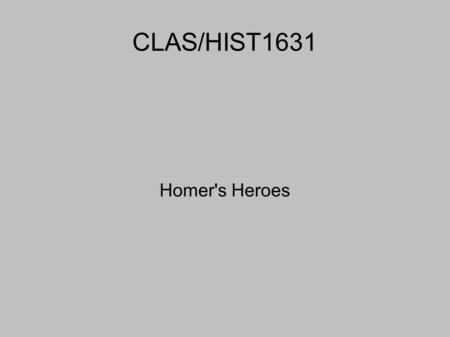 CLAS/HIST1631 Homer's Heroes. The Greek World in 776 BC.