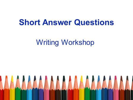 Short Answer Questions Writing Workshop. Short Answer Questions (SAQ) Here’s the GOOD news: –NO THESIS STATEMENTS ARE REQUIRED –Brief responses are adequate,