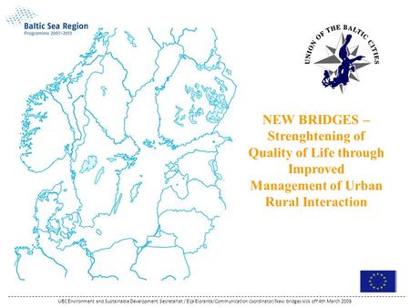 UBC Environment and Sustainable Development Secretariat / Eija Eloranta/Communication coordinator/New bridges kick off 4th March 2009 NEW BRIDGES – Strenghtening.