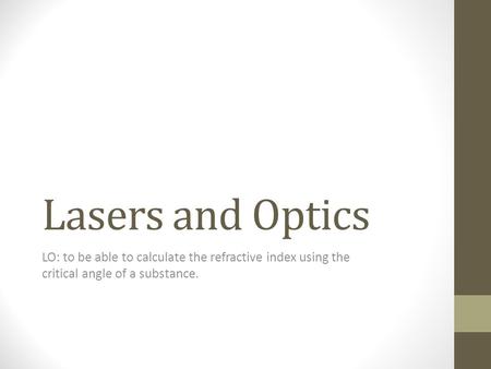 Lasers and Optics LO: to be able to calculate the refractive index using the critical angle of a substance.