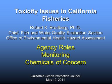 Toxicity Issues in California Fisheries Robert K. Brodberg, Ph.D. Chief, Fish and Water Quality Evaluation Section Office of Environmental Health Hazard.