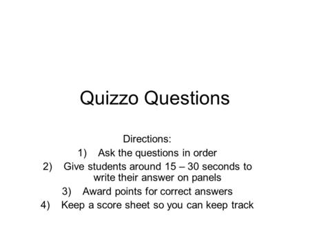 Quizzo Questions Directions: 1)Ask the questions in order 2)Give students around 15 – 30 seconds to write their answer on panels 3)Award points for correct.