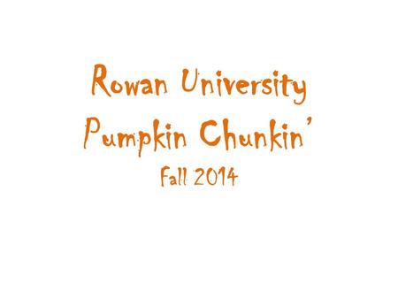 Rowan University Pumpkin Chunkin’ Fall 2014. This Event Includes: Pumpkin launching DJ Free food Free t-shirts Pumpkin carving contest Cash prizes Networking.