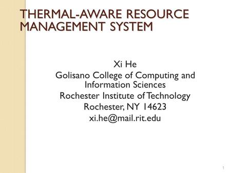 Xi He Golisano College of Computing and Information Sciences Rochester Institute of Technology Rochester, NY 14623 1 THERMAL-AWARE RESOURCE.