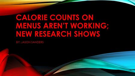 CALORIE COUNTS ON MENUS AREN’T WORKING; NEW RESEARCH SHOWS BY: JASON SANDERS.