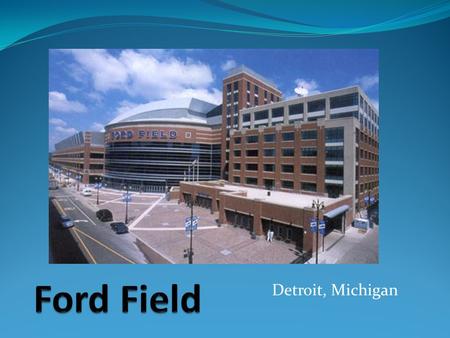 Detroit, Michigan. History Opened in 2002 Located in Downtown Detroit Across the street from Comerica Park (MLB) Replaced the Pontiac Silverdome Total.