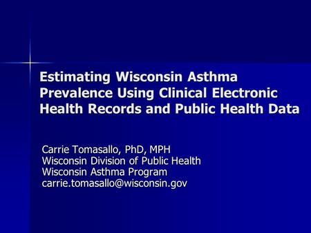 Estimating Wisconsin Asthma Prevalence Using Clinical Electronic Health Records and Public Health Data Carrie Tomasallo, PhD, MPH Wisconsin Division of.