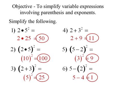 Objective - To simplify variable expressions involving parenthesis and exponents. Simplify the following.