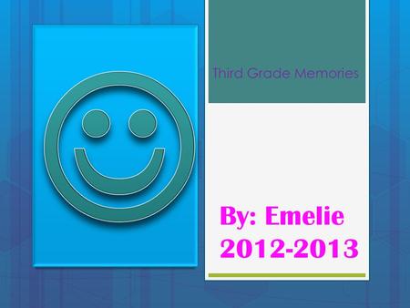 Third Grade Memories By: Emelie 2012-2013. School Days We do some pretty hard work that might sound easy but it’s not. We also have projects that might.