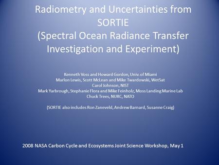 Radiometry and Uncertainties from SORTIE (Spectral Ocean Radiance Transfer Investigation and Experiment) Kenneth Voss and Howard Gordon, Univ. of Miami.