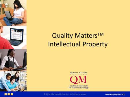 Quality Matters TM Intellectual Property © 2014 MarylandOnline, Inc. All rights reserved.