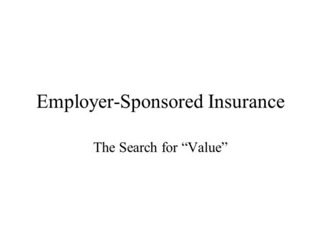 Employer-Sponsored Insurance The Search for “Value”