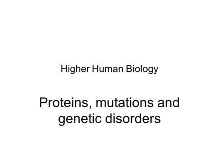 Higher Human Biology Proteins, mutations and genetic disorders.