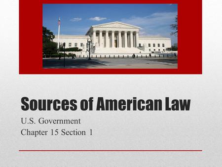 Sources of American Law U.S. Government Chapter 15 Section 1.