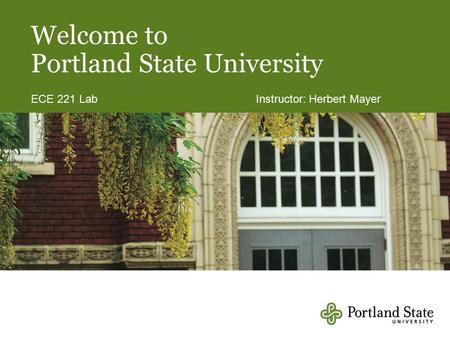 Welcome to Portland State University ECE 221 Lab Instructor: Herbert Mayer.