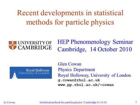 G. Cowan Statistical methods for particle physics / Cambridge 14.10.10 1 Recent developments in statistical methods for particle physics HEP Phenomenology.