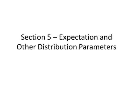 Section 5 – Expectation and Other Distribution Parameters.