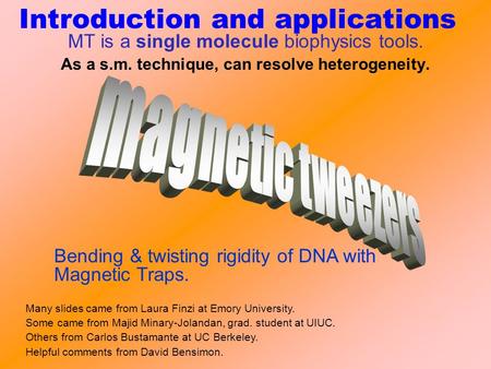 Introduction and applications Bending & twisting rigidity of DNA with Magnetic Traps. MT is a single molecule biophysics tools. As a s.m. technique, can.