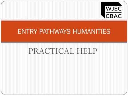 PRACTICAL HELP ENTRY PATHWAYS HUMANITIES. BACKGROUND The learning outcomes and assessment criteria for each unit have still to be accredited by OFQUAL.