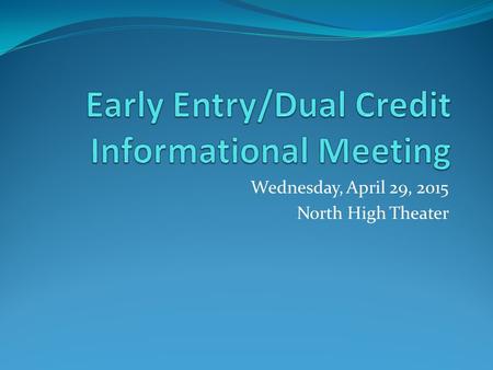 Wednesday, April 29, 2015 North High Theater. Overview Define early entry credit Provide information about early entry credit Discuss other college credit.