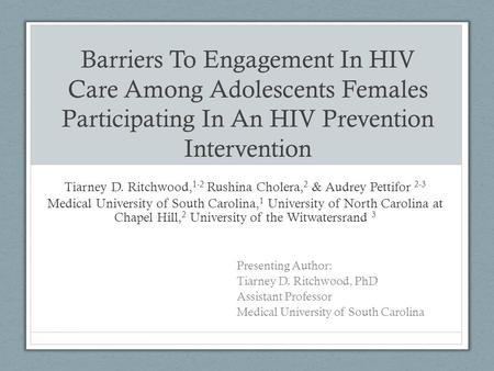 Barriers To Engagement In HIV Care Among Adolescents Females Participating In An HIV Prevention Intervention Tiarney D. Ritchwood, 1-2 Rushina Cholera,